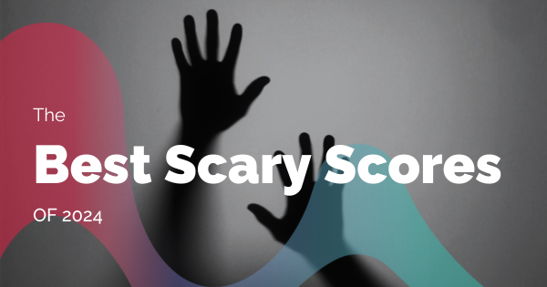 The Best Scary Scores of 2024