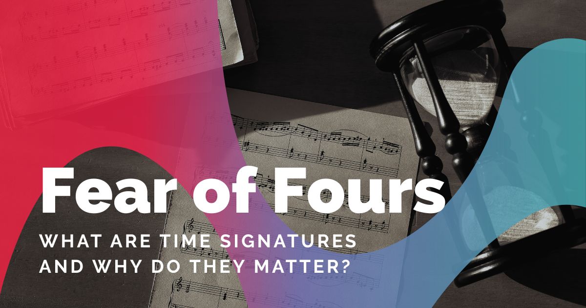 Fear of Fours: What Are Time Signatures and Why Do They Matter?